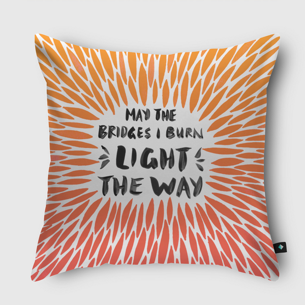 May the bridges I burn Light The Way Throw Pillow