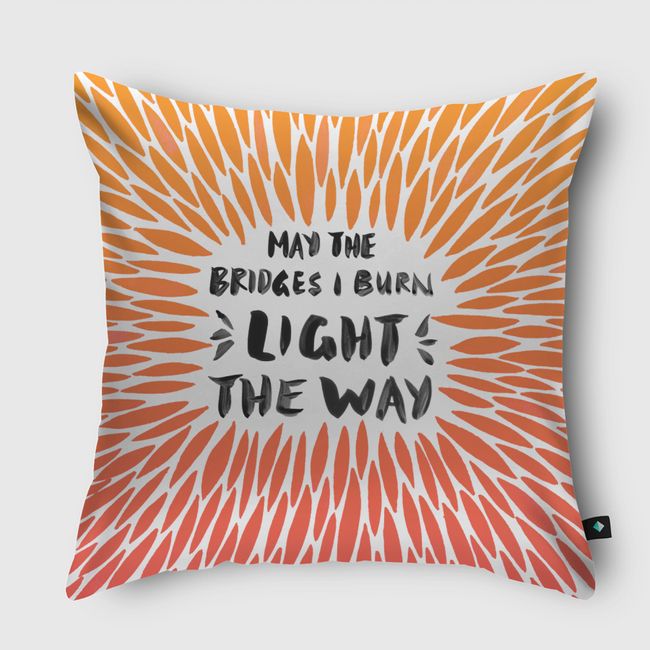 May the bridges I burn Light The Way - Throw Pillow