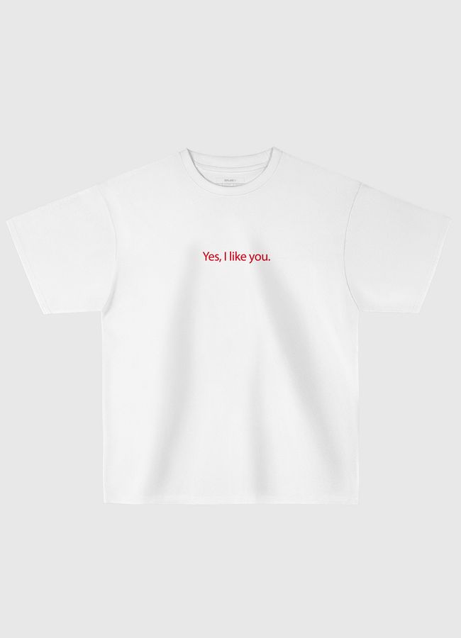 yes, I like you.  - Oversized T-Shirt