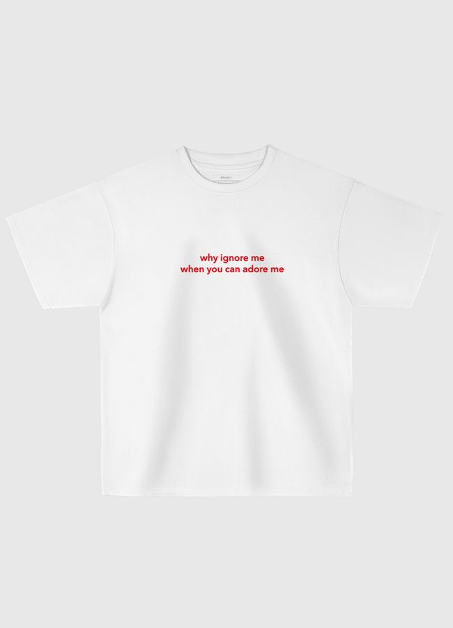 why ignore me - Oversized T-Shirt