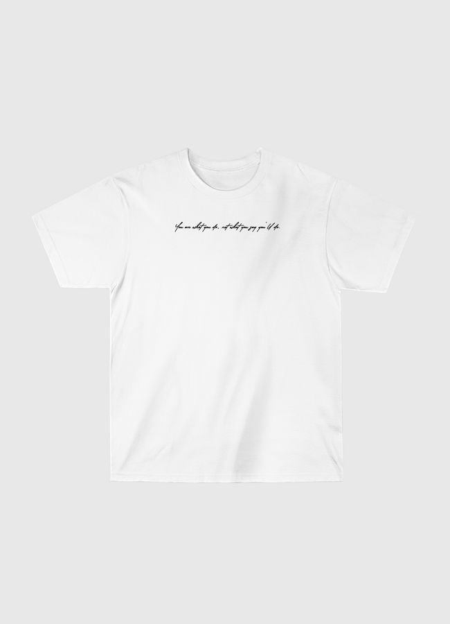 You are what you do - Classic T-Shirt